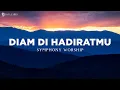 Diam di HadiratMu - Symphony Worship (Lirik) Lagu Rohani
