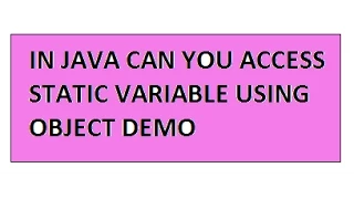 JAVA CAN YOU ACCESS A STATIC VARIABLE USING OBJECT DEMO