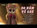 Lagu 50 NĂM VỀ SAU - Nguyện Cầu Đến 50 Năm Về Sau..| BXH HITS CA SĨ GIẤU MẶT Hay Nhất 2025