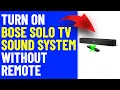 How To Turn On Bose Solo TV Sound System Without Remote A Step-By-Step Guide
