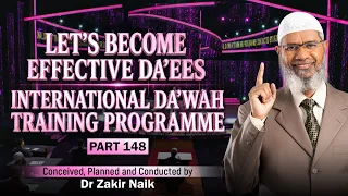 Let's Become Effective Da'ees - International Da'wah Training Programme - Part 148 | Dr Zakir Naik