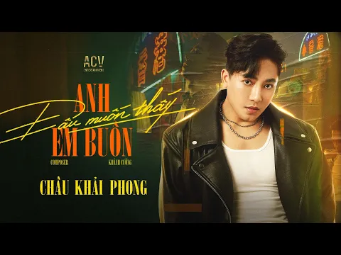 Download MP3 ANH ĐÂU MUỐN THẤY EM BUỒN - Châu Khải Phong | Gìn Giữ Những Thứ Vô Vọng, Người Ơi Em Có Đáng Không..