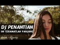 Download Lagu DJ PENANTIAN INI TERAMATLAH PANJANG REMIX GALAU SLOW BASS