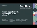 TechNow Ep 85 Create apps fast with App Engine Studio