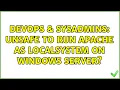 DevOps SysAdmins Unsafe to run Apache as LOCALSYSTEM on Windows Server
