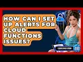 How Can I Set Up Alerts For Cloud Functions Issues - Cloud Stack Studio