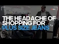 The headache of shopping for plus size jeans