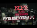 NOFX AND BAD RELIGION LIVE - WE'RE ONLY GONNA DIE - NOFX LAST SHOW - 4K LYRICS