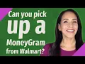 Can you pick up a MoneyGram from Walmart