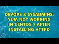 DevOps SysAdmins YUM not working in CENTOS 7 after installing httpd