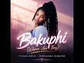 Tynash Musiq - Bakuphi  [ Amapiano Hit Song | Official Song ] feat Nkosazana Daughter 