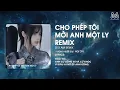 Lagu CHO PHÉP TÔI MỜI ANH MỘT LY - SS x AM REMIX - THÔI THÌ! ANH CỨ UỐNG ĐI VÀ CỨ KHÓC REMIX TIKTOK
