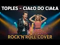 Lagu TOPLES - CIAŁO DO CIAŁA (ROCK'N'ROLL COVER)