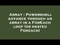 Array Powershell advance through an array in a ForEach loop or nested Foreach