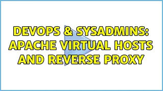 DevOps SysAdmins Apache virtual hosts and reverse proxy 2 Solutions