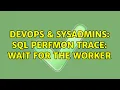 DevOps SysAdmins SQL Perfmon Trace Wait for the Worker 2 Solutions