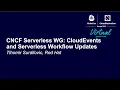 CNCF Serverless WG CloudEvents and Serverless Workflow Updates - Tihomir Surdilovic Red Hat