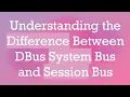 Understanding the Difference Between DBus System Bus and Session Bus