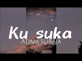 Download Lagu ADAM SURAJA - KU SUKA PADAMU SUNGGUH AKU SUKA ( lirik )
