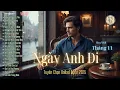 Lagu Hay Nhất T11 | Ngày Anh Đi – Tuyển Chọn Ballad Buồn 2025 | Nhạc Tâm Trạng, Thất Tình, Mưa Rơi| R \u0026 B