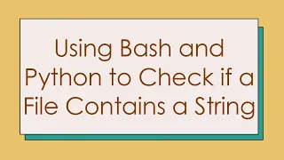 Using Bash and Python to Check if a File Contains a String
