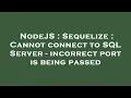 NodeJS Sequelize Cannot connect to SQL Server - incorrect port is being passed