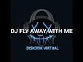 Lagu DJ FLY AWAY WITH ME REMIX FULL BASS