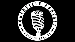 Porchville Podcast Ep 42 Alachua Chronicle