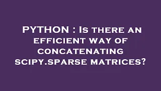 PYTHON Is there an efficient way of concatenating scipy sparse matrices