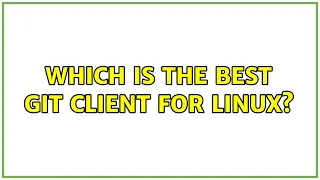Ubuntu Which is the best git client for linux 2 Solutions