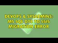 DevOps SysAdmins MS SQL dts to ssis migration error