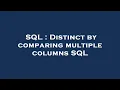 SQL Distinct by comparing multiple columns SQL