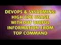 DevOps SysAdmins High CPU usage without useful information from top command 3 Solutions