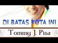 Download Lagu TOMMY J. PISA - DI BATAS KOTA INI | FULL HD