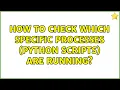 Unix Linux How to check which specific processes Python scripts are running 3 Solutions