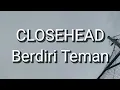 Closehead - Berdiri Teman (Lirik)