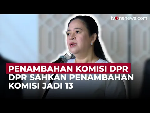 Resmi! DPR Sahkan Penambahan Komisi dari 11 Menjadi 13