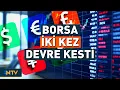 Dolar Kac TL Oldu Doviz Kurlari Yukseldi Borsa Iki Kez Devre Kesti NTV