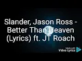 Slander, Jason Ross - Better Than Heaven (Lyrics) ft. JT Roach