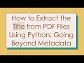 How to Extract the Title from PDF Files Using Python Going Beyond Metadata