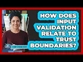 How Does Input Validation Relate to Trust Boundaries