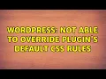 Wordpress Not able to override plugin s default css rules