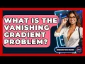 What Is The Vanishing Gradient Problem - Emerging Tech Insider