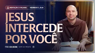 Jesus intercede por você | (Hebreus 7, 25-8, 6) #2234
