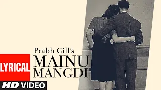 Mainu Mangdi (Lyrical Song) Prabh Gill | Desi Routz | Maninder Kailey | Punjabi Song