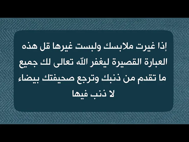 ⁣عندما تغير ملابسك وتلبس غيرها قل هذه العبارة القصيرة ليغفر الله تعالى لك جميع ما تقدم من ذنبك