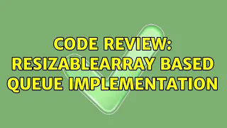 Code Review ResizableArray based queue implementation