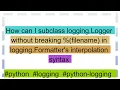 How can I subclass logging Logger without breaking filename in logging Formatter s interpolation