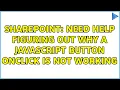 Sharepoint Need help figuring out why a JavaScript button onclick is not working 2 Solutions