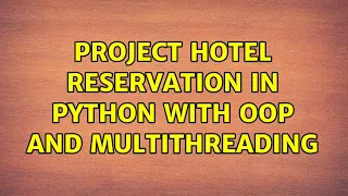Project hotel reservation in Python with OOP and multithreading